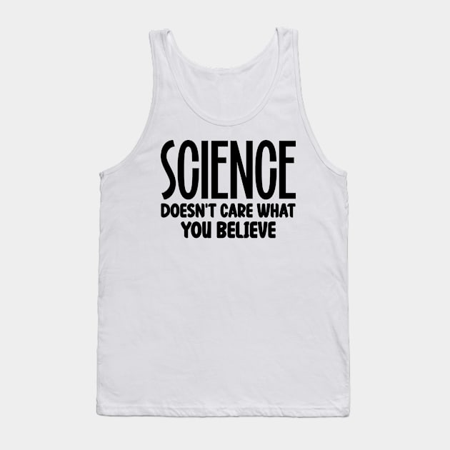 Science Doesn't Care What You Believe Tank Top by colorsplash